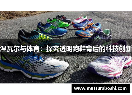涅瓦尔与体育：探究透明跑鞋背后的科技创新