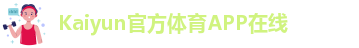 Kaiyun官方体育APP在线-kaiyun开云注册